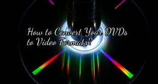 How to Convert Your DVDs  to Video Formats?