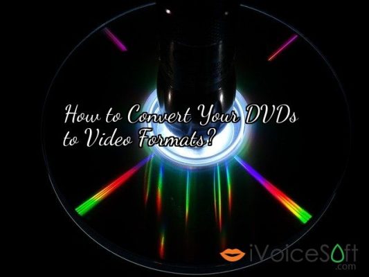 How to Convert Your DVDs  to Video Formats?