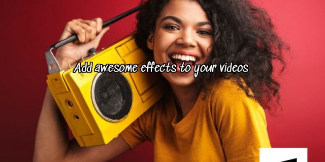 Add awesome effects to your videos