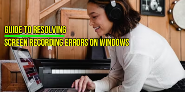 Resolving Screen Recording Errors on Windows: A Comprehensive Guide